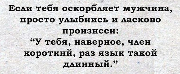 Короче раз. Если тебя оскорбил мужчина. Если тебя оскорбляет мужчина просто улыбнись. Муж обидел. Если муж тебя оскорбляет.