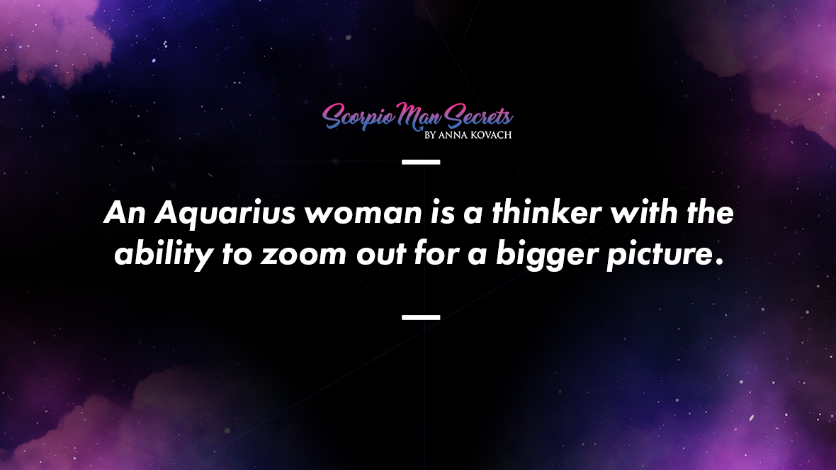 An Aquarius woman is a thinker with the ability to zoom out for a bigger picture - Scorpio Man and Aquarius Woman