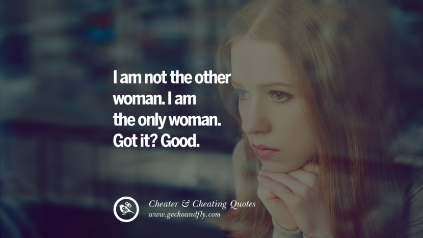 I am not the other woman. I am the only woman. Got it? Good. best tumblr quotes instagram pinterest Inspiring cheating men cheater boyfriend liar husband