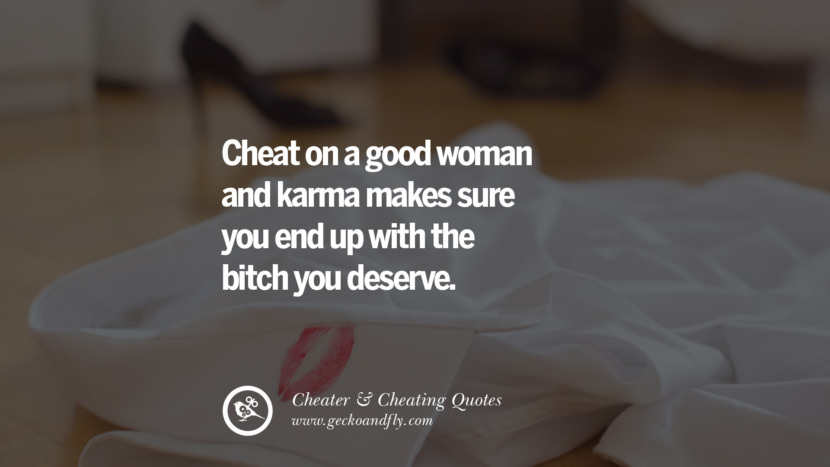 Cheat on a good woman and karma makes sure you end up with the bitch you deserve. best tumblr quotes instagram pinterest Inspiring cheating men cheater boyfriend liar husband