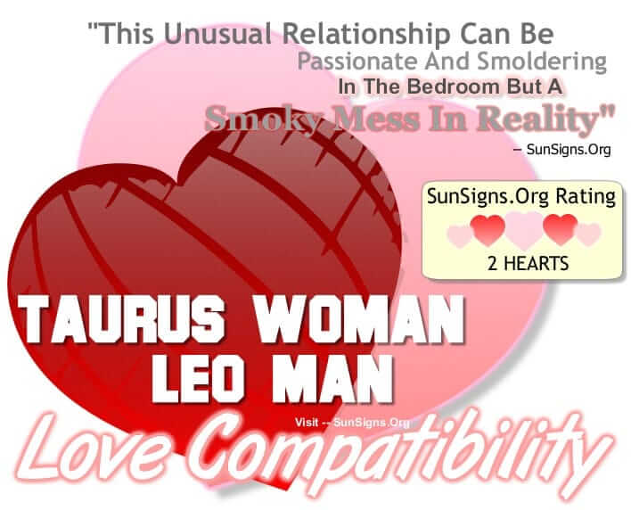 taurus woman leo man. This Unusual Relationship Can Be Passionate And Smoldering In The Bedroom But A Smoky Mess In Reality.
